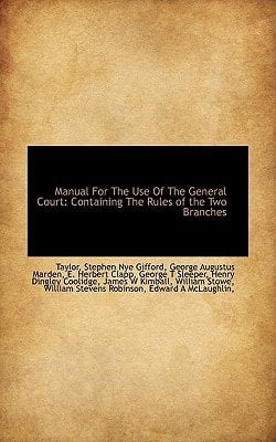 Manual For The Use Of The General Court: Containing The Rules of the Two Branches