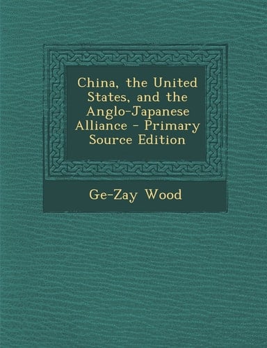 China, the United States, and the Anglo-Japanese Alliance - Primary Source Edition