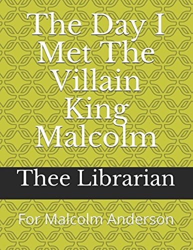 The Day I Met the Villain King Malcolm For Malcolm Anderson