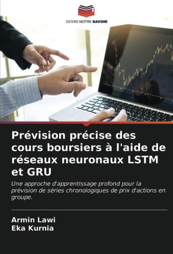 Prévision précise des cours boursiers à l'aide de réseaux neuronaux LSTM et GRU: Une approche d'apprentissage profond pour la prévision de séries ... de prix d'actions en groupe. (French Edition)