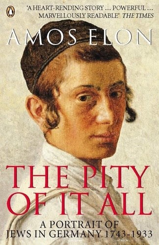 The Pity of it All A Portrait of Jews in Germany 1743-1933