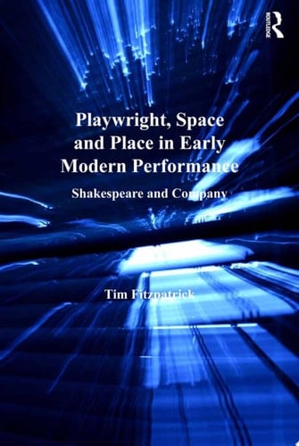 Playwright, Space and Place in Early Modern Performance Shakespeare and Company