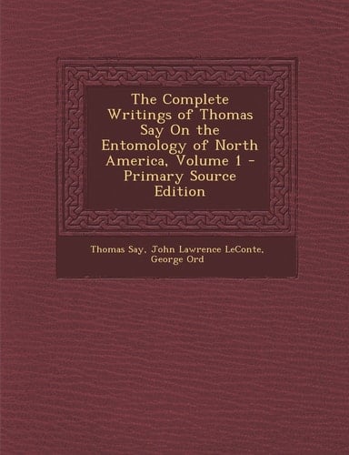 The Complete Writings of Thomas Say on the Entomology of North America, Volume 1 - Primary Source Edition