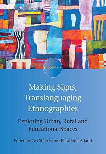 Making Signs, Translanguaging Ethnographies: Exploring Urban, Rural and Educational Spaces (Encounters Book 12)