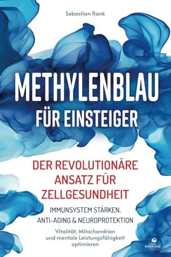 Methylenblau für Einsteiger Der revolutionäre Ansatz für Zellgesundheit - Immunsystem stärken, Anti-Aging & Neuroprotektion - Vitalität, Mitochondrien und Mentale Leistungsfähigkeit optimieren
