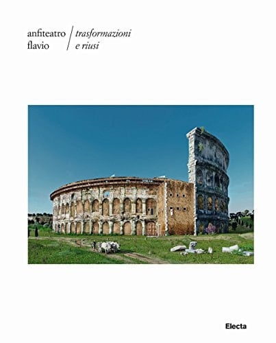 Anfiteatro Flavio trasformazioni e riusi