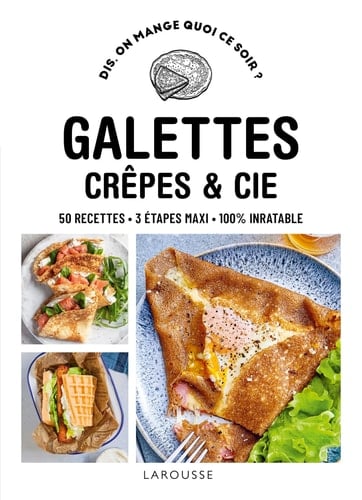 Galettes, crêpes & cie 50 recettes, 3 étapes maxi, 100% inratable