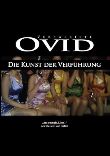 Ovid, Die Kunst der Verführung Ars amatoria, Liber I, neu übersetzt und erklärt