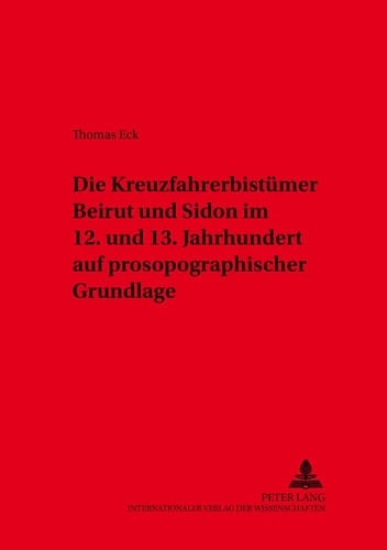 Die Kreuzfahrerbistümer Beirut und Sidon im 12. und 13. Jahrhundert auf prosopographischer Grundlage