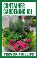 Container Gardening 101 Beginner's Guide to Container Gardening