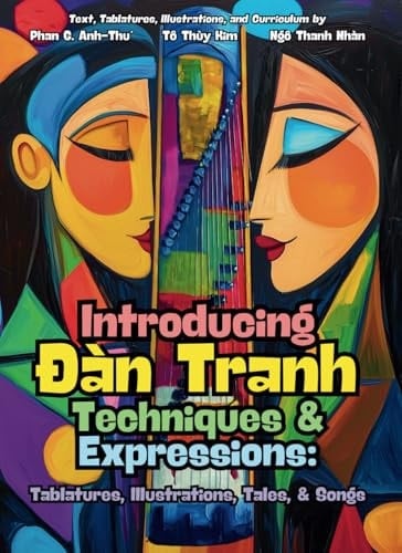 Introducing Dàn Tranh Techniques & Expressions Tablatures, Illustrations, Tales, & Songs