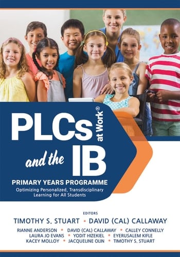 Plcs at Work(r) and the IB Primary Years Programme Optimizing Personalized, Transdisciplinary Learning for All Students (Your Guide to a Highly Effective and Learning-Progressive Environment)
