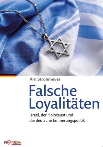 Falsche Loyalitäten Israel, der Holocaust und die deutsche Erinnerungspolitik