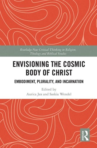 Envisioning the Cosmic Body of Christ Embodiment, Plurality and Incarnation