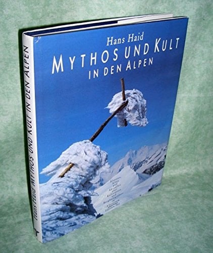 Mythos und Kult in den Alpen Ältestes, Altes und Aktuelles über Kultstätten und Bergheiligtümer im Alpenraum