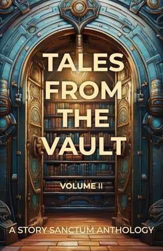 Tales from the Vault A Story Sanctum Anthology (Volume II)