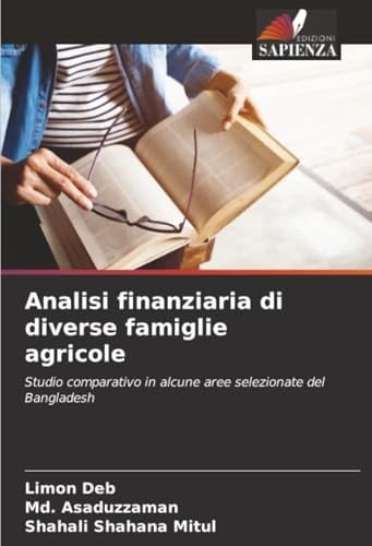 Analisi finanziaria di diverse famiglie agricole: Studio comparativo in alcune aree selezionate del Bangladesh (Italian Edition)