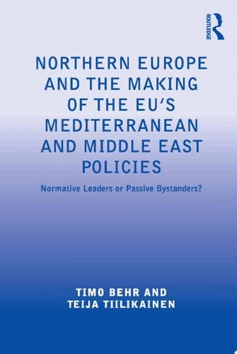 Northern Europe and the Making of the EU's Mediterranean and Middle East Policies Normative Leaders or Passive Bystanders?