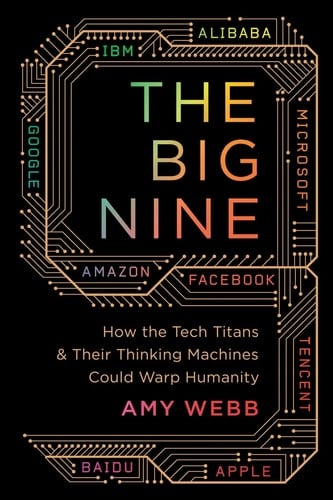 The Big Nine How the Tech Titans and Their Thinking Machines Could Warp Humanity