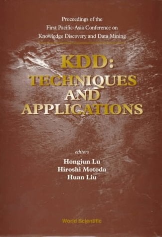 KDD Techniques and Applications : Proceedings of the First Pacific-Asia Conference on Knowledge Discovery and Data Mining, 23-24 Feb 97