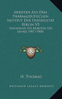 Arbeiten Aus Dem Pharmazeutischen Institut Der Universitat Berlin V5: Umfassend Die Arbeiten Des Jahres 1907 (1908) (German Edition)