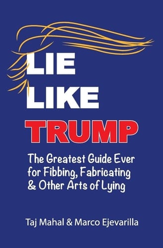 Lie Like Trump The Greatest Guide Ever for Fibbing, Fabricating & Other Arts of Lying
