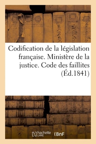 Codification de la Législation Française. Ministère de la Justice. Code Des Faillites