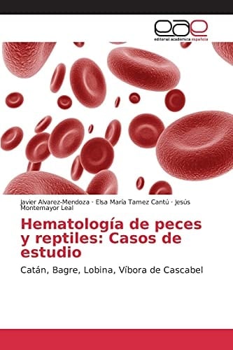 Hematología de peces y reptiles: Casos de estudio: Catán, Bagre, Lobina, Víbora de Cascabel (Spanish Edition)