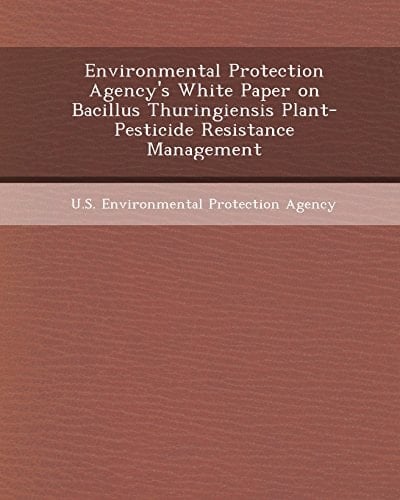 Environmental Protection Agency's White Paper on Bacillus Thuringiensis Plant-Pesticide Resistance Management