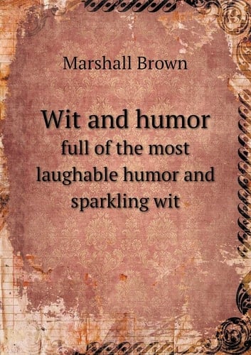 Wit and humor full of the most laughable humor and sparkling wit
