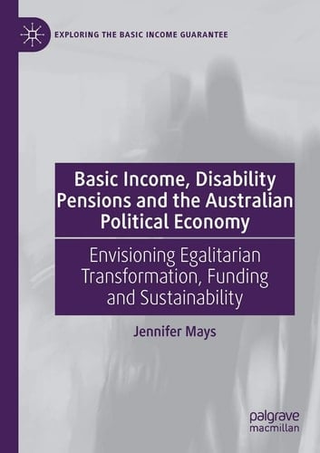 Basic Income, Disability Pensions and the Australian Political Economy Envisioning Egalitarian Transformation, Funding and Sustainability