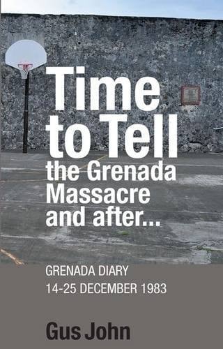 Time to Tell The Grenada Massacre and After- : Grenada Diary, 14-25 December 1983