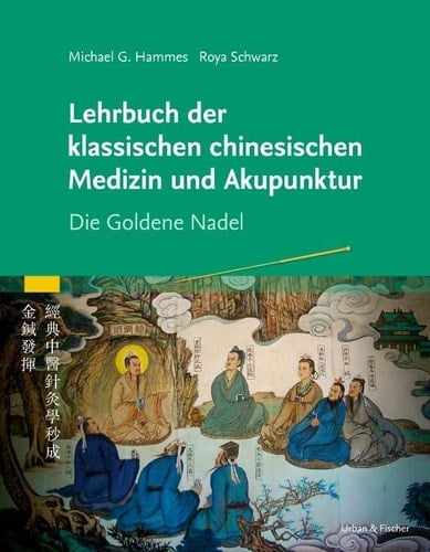 Lehrbuch der klassischen Chinesischen Medizin und Akupunktur Die Goldene Nadel