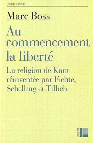 Au commencement la liberté la religion de Kant réinventée par Fichte, Schelling et Tillich