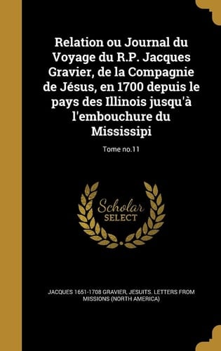 Relation ou Journal du Voyage du R.P. Jacques Gravier, de la Compagnie de Jésus, en 1700 depuis le pays des Illinois jusqu'à l'embouchure du Mississipi; Tome no.11