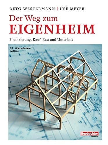 Der Weg zum Eigenheim Finanzierung, Kauf, Bau und Unterhalt