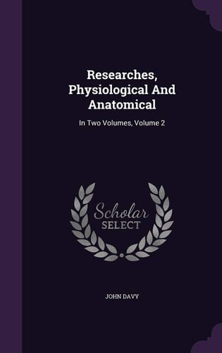 Researches, Physiological And Anatomical In Two Volumes, Volume 2