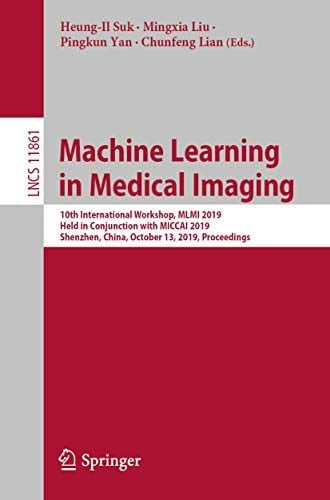 Machine Learning in Medical Imaging 10th International Workshop, MLMI 2019, Held in Conjunction with MICCAI 2019, Shenzhen, China, October 13, 2019, Proceedings