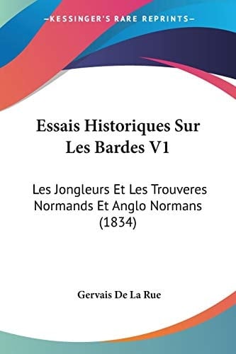 Essais Historiques Sur Les Bardes V1: Les Jongleurs Et Les Trouveres Normands Et Anglo Normans (1834) (French Edition)