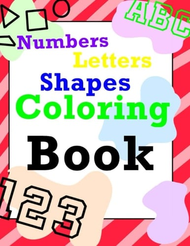 Numbers, Letters, Shapes COLORING BOOK: Activity book for children, learn letters, numbers, and shapes big children's coloring book