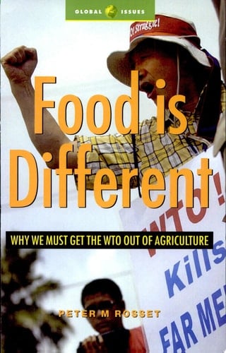 Food is Different Why We Must Get the WTO Out of Agriculture