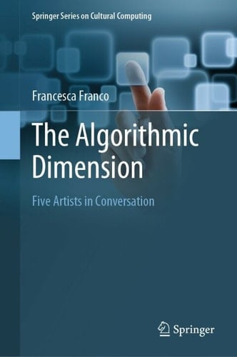 The Algorithmic Dimension: Five Artists in Conversation (Springer Series on Cultural Computing)