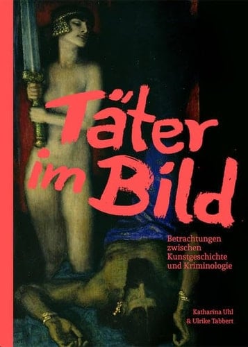 Täter im Bild Betrachtungen zwischen Kunstgeschichte und Kriminologie