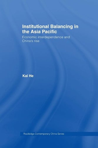 Institutional Balancing in the Asia Pacific Economic Interdependence and China's Rise