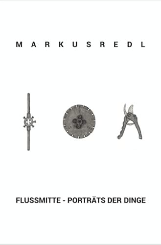 Markus Redl Flussmitte - Porträts der Dinge