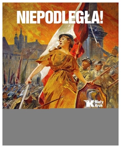 Niepodległa! 1864-1924 : jak Polacy odzyskali ojczyznę