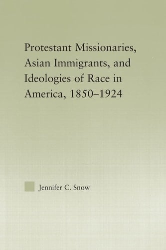 Protestant Missionaries, Asian Immigrants, and Ideologies of Race in America, 1850-1924