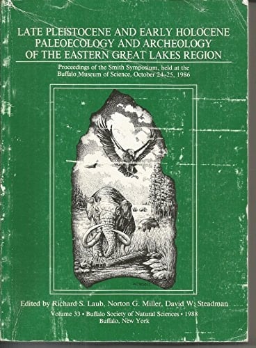 Late Pleistocene and Early Holocene Paleoecology and Archeology of the Eastern Great Lakes Region: Proceedings of the Smith Symposium, Held at the B ... of the Buffalo Society of Natural Sciences)