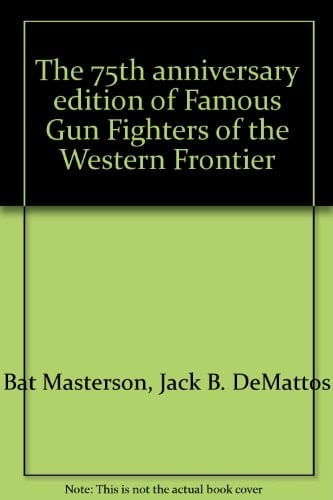 The 75th anniversary edition of Famous Gun Fighters of the Western Frontier