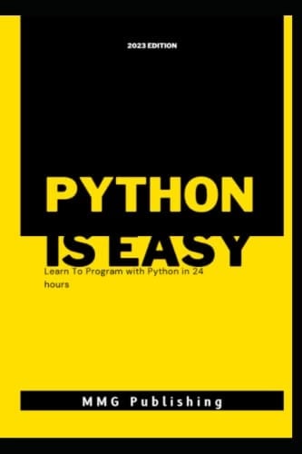 Python Is Easy: Learn To Program With Python In 24 Hours